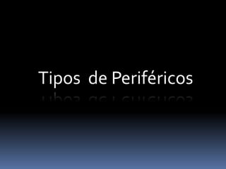 tipos de periféricos
Tipos de Periféricos
tipos de periféricos
 