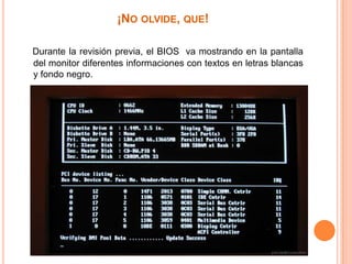 ¡No olvide, que!Durante la revisión previa, el BIOS  va mostrando en la pantalla del monitor diferentes informaciones con textos en letras blancas y fondo negro. 