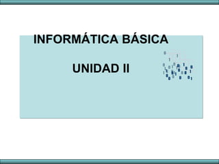 INFORMÁTICA BÁSICA
UNIDAD II
 