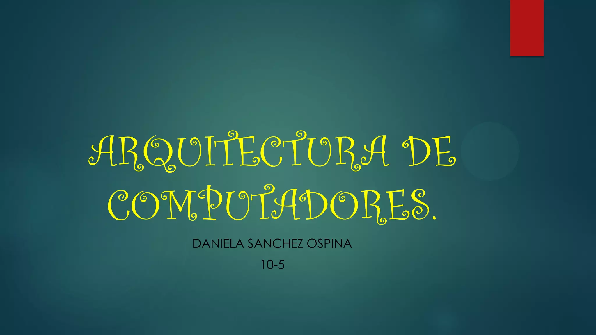 ARQUITECTURA DE
COMPUTADORES.
DANIELA SANCHEZ OSPINA
10-5