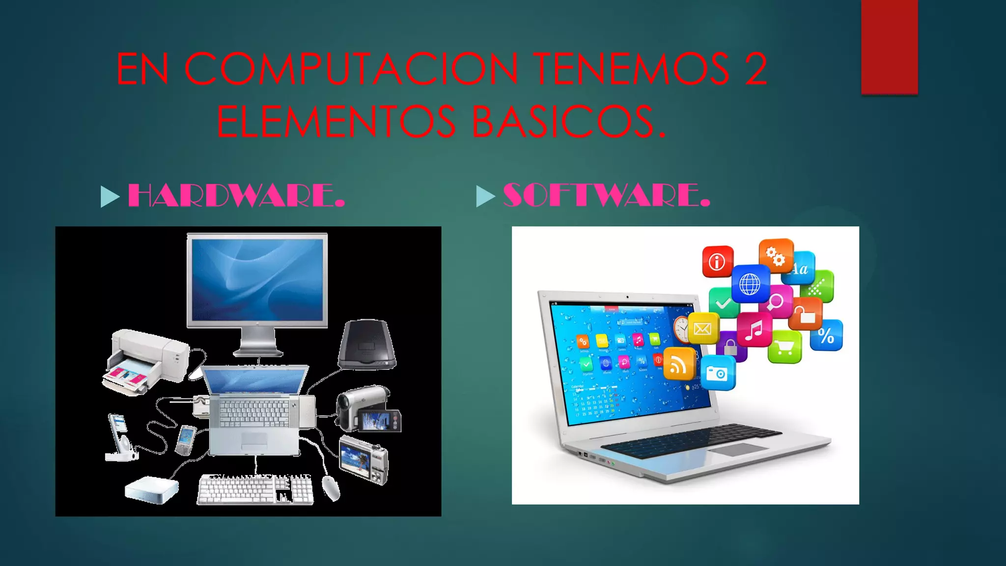 EN COMPUTACION TENEMOS 2
ELEMENTOS BASICOS.
HARDWARE. SOFTWARE.