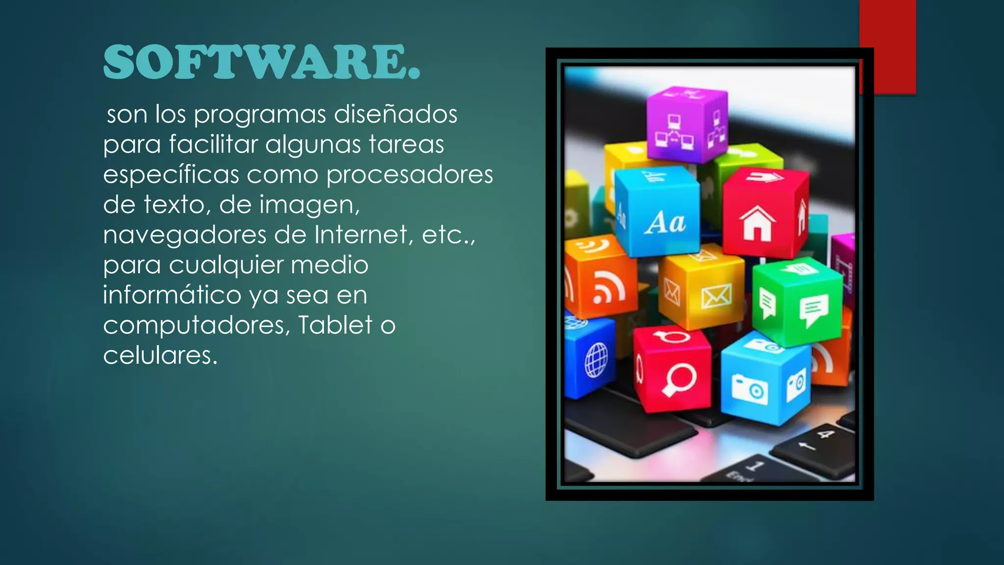 SOFTWARE.
son los programas diseñados
para facilitar algunas tareas
específicas como procesadores
de texto, de imagen,
navegadores de Internet, etc.,
para cualquier medio
informático ya sea en
computadores, Tablet o
celulares.