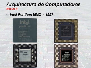 Arquitectura de Computadores
Modulo II
• Intel Pentium MMX - 1997
 