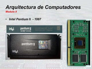 Arquitectura de Computadores
Modulo II
• Intel Pentium II - 1997
 