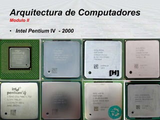 Arquitectura de Computadores
Modulo II
• Intel Pentium IV - 2000
 