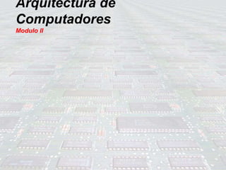 Arquitectura de
Computadores
Modulo II
 