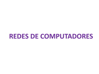 REDES DE COMPUTADORES
 