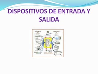 DISPOSITIVOS DE ENTRADA Y
SALIDA
 