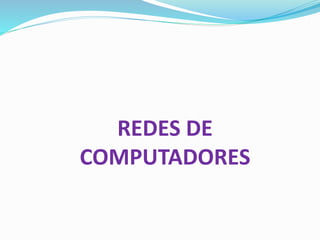 REDES DE
COMPUTADORES
 