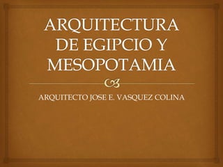 ARQUITECTO JOSE E. VASQUEZ COLINA
 