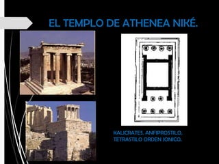 EL TEMPLO DE ATHENEA NIKÉ.
KALICRATES. ANFIPROSTILO,
TETRASTILO ORDEN JONICO.
 