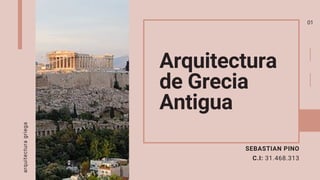 Arquitectura
de Grecia
Antigua
SEBASTIAN PINO
C.I: 31.468.313
01
arquitectura
griega
 