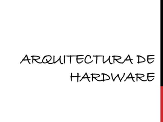 ARQUITECTURA DE
HARDWARE
 