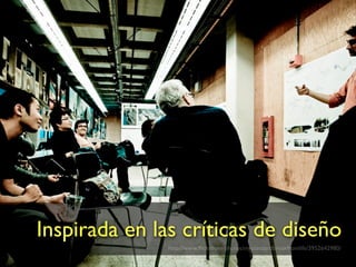 Inspirada en las críticas de diseño
               http://www.ﬂickr.com/photos/mystandardbreakfromlife/3952642980/
 