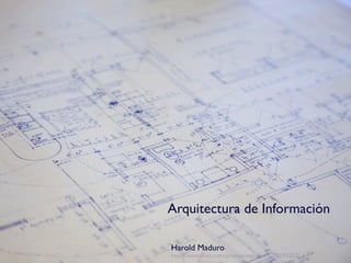 Arquitectura de Información

Harold Maduro
http://www.ﬂickr.com/photos/wscullin/3770015203/
 