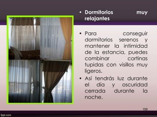 • Dormitorios muy
relajantes
• Para conseguir
dormitorios serenos y
mantener la intimidad
de la estancia, puedes
combinar cortinas
tupidas con visillos muy
ligeros.
• Así tendrás luz durante
el día y oscuridad
cerrada durante la
noche.
159
 