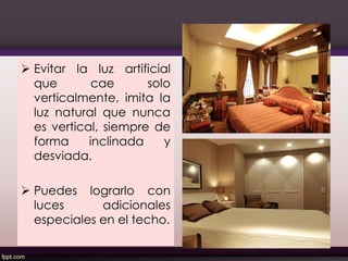 ➢ Evitar la luz artificial
que cae solo
verticalmente, imita la
luz natural que nunca
es vertical, siempre de
forma inclinada y
desviada.
➢ Puedes lograrlo con
luces adicionales
especiales en el techo.
39
 