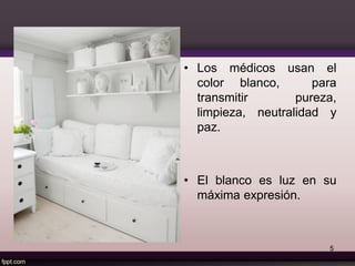 • Los médicos usan el
color blanco, para
transmitir pureza,
limpieza, neutralidad y
paz.
• El blanco es luz en su
máxima expresión.
5
 