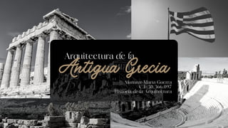 Arquitectura de la
Antigua Grecia
Alumna: María Guerra
C.I: 30.366.097
Historia de la Arquitectura
 