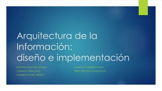 Arquitectura de la
Información:
diseño e implementación
EGUIARTE DIAZ ITZEL CITLALLI

MADRIGAL HERRERA CESAR

LORANCA VIDAL SAUL

PEREZ OROPEZA ALLAN DAVID

MADRID ALVAREZ JESSICA

 