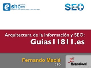 © Fernando Maciá, 2014
Arquitectura de la información y SEO:
Guias11811.es
Fernando Maciá
CEO
 