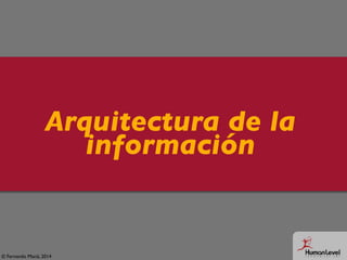 © Fernando Maciá, 2014
Arquitectura de la
información
 