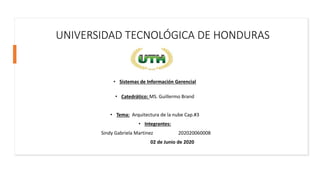 UNIVERSIDAD TECNOLÓGICA DE HONDURAS
• Sistemas de Información Gerencial
• Catedrático: MS. Guillermo Brand
• Tema: Arquitectura de la nube Cap.#3
• Integrantes:
Sindy Gabriela Martinez 202020060008
02 de Junio de 2020
 