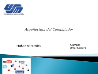Arquitectura del Computador



Prof.: Neil Paredes            Alumno:
                               Omar Carrero
 