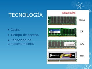 TECNOLOGÌA
• Coste.
• Tiempo de acceso.
• Capacidad de
almacenamiento.
 