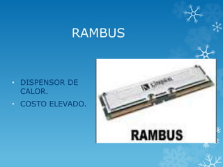 RAMBUS
• DISPENSOR DE
CALOR.
• COSTO ELEVADO.
 