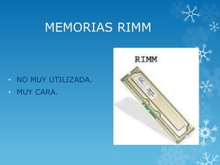 MEMORIAS RIMM
• NO MUY UTILIZADA.
• MUY CARA.
 