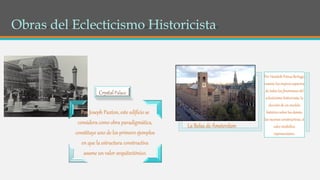 La Bolsa de Ámsterdam
Por Hendrik Petrus Berlage,
resume los mejores aspectos
de todos los fenómenos del
eclecticismo historicista: la
elección de un modelo
histórico sobre los demás,
las razones constructivas, el
valor simbólico
representativo.
 