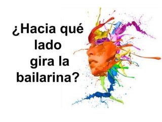¿Hacia qué
lado
gira la
bailarina?
 