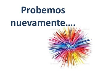 Probemos
nuevamente….
 