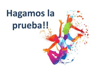 Hagamos la
prueba!!
 