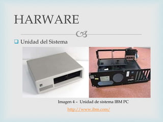  Unidad del Sistema
HARWARE
Imagen 4 – Unidad de sistema IBM PC
http://www.ibm.com/
 