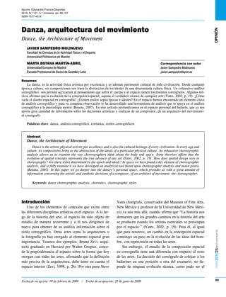 99
Danza, arquitectura del movimiento
Apunts. Educación Física y Deportes. 2010, N.º 101. 3.er
trimestre, pp. 99-107. ISSN-1577-4015
1985201025aniversario
Danza, arquitectura del movimiento
Dance, the Architecture of Movement
Javier Sampedro Molinuevo
Facultad de Ciencias de la Actividad Física y el Deporte
Universidad Politécnica de Madrid
Marta Botana Martín-Abril
Universidad Europea de Madrid
Escuela Profesional de Danza de Castilla y León
Resumen
La danza, es la actividad física artística por excelencia y es además patrimonio cultural de toda civilización. Desde cualquier
época y cultura, sus composiciones nos traen la abstracción de los ideales de una determinada cultura física. Un exhaustivo análisis
coreográfico nos permite acercarnos al pensamiento que sobre el cuerpo y el espacio tienen los distintos coreógrafos. Algunos teó-
ricos afirman que la evolución de la concepción espacial, supone el verdadero avance de cualquier arte (Yates, 2002, p. 19). ¿Cómo
varía el diseño espacial en coreografía? ¿Existen estilos según épocas e ideales? En el espacio hemos encontrado un elemento clave
de análisis coreográfico y para su completa observación se ha desarrollado una herramienta de análisis que se apoya en el análisis
coreográfico y la praxiología motriz (Botana, 2007). En este artículo profundizamos en el espacio personal del bailarín, que ya nos
aporta gran cantidad de información sobre las decisiones artísticas y estéticas de un compositor, de un arquitecto del movimiento:
el coreógrafo.
Palabras clave: danza, análisis coreográfico, coréutica, estilos coreográficos
Abstract
Dance, the Architecture of Movement
Dance is the artistic physical activity par excellence and is also the cultural heritage of every civilization. In every age and
culture, its compositions bring us the abstraction of the ideals of a particular physical culture. An exhaustive choreographic
analysis allows us to examine the way choreographers think about the body and space. Some theorists affirm that the
evolution of spatial concepts represents the true advance of any art (Yates, 2002, p. 19). How does spatial design vary in
choreography? Are there styles determined by the epoch and ideals? In space we have found a key element of choreographic
analysis, and to fully examine it we have developed an analytical tool based upon choreographic analysis and motor praxis
(Botana, 2007). In this paper we go deeper into the dancer’s personal space, which provides us with a great amount of
information concerning the artistic and aesthetic decisions of a composer, of an architect of movement: the choreographer.
Keywords: dance choreographic analysis, choreutics, choreographic styles
Correspondencia con autor
Javier Sampedro Molinuevo
javier.sampedro@upm.es
Apunts. Educación Física y Deportes
2010, N.º 101, 3.er
trimestre, pp. 99-107
ISSN-1577-4015
Fecha de recepción: 18 de febrero de 2009  /  Fecha de aceptación: 22 de junio de 2009
opinión
Introducción
Uno de los elementos de conexión que existe entre
las diferentes disciplinas artísticas es el espacio. A lo lar-
go de la historia del arte, el espacio ha sido objeto de
estudio de manera recurrente y a él nos dirigimos de
nuevo para obtener de su análisis información sobre el
estilo coreográfico. Otras artes como la arquitectura o
la fotografía ya han otorgado al elemento espacial gran
importancia. Veamos dos ejemplos. Bruno Zevi, arqui-
tecto graduado en Harvard por Walter Gropius, conce-
de la preponderancia al espacio sobre la forma que hoy
otorgan casi todas las artes, afirmando que la definición
más precisa de la arquitectura, debe tener en cuenta el
espacio interior (Zevi, 1998, p. 26). Por otra parte Steve
Yates (fotógrafo, conservador del Museum of Fine Arts,
New Mexico y profesor de la Universidad de New Mexi-
co) va aún más allá, cuando afirma que “La historia nos
demuestra que los grandes cambios en la historia del arte
se producen cuando los artistas esenciales se preocupan
por el espacio.” (Yates, 2002, p. 19). Para él, al igual
que para nosotros, un cambio en la concepción espacial
constituye un paso en la evolución de las ideas del hom-
bre, con repercusión en todas las artes.
Sin embargo, el estudio de la composición espacial
en coreografía tiene una diferencia con respecto al resto
de las artes. La decisión del coreógrafo de colocar a los
bailarines en una posición u otra del escenario, no de-
pende de ninguna evolución técnica, como pudo ser el
 