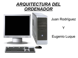 ARQUITECTURA   DEL   ORDENADOR Juan Rodríguez Y Eugenio Luque 
