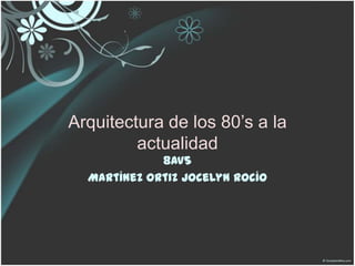 Arquitectura de los 80’s a la
         actualidad
             8AV5
  Martínez Ortiz Jocelyn Rocío
 