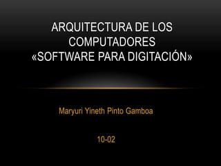Maryuri Yineth Pinto Gamboa
10-02
ARQUITECTURA DE LOS
COMPUTADORES
«SOFTWARE PARA DIGITACIÓN»
 