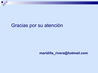 Gracias por su atención

maridilla_rivera@hotmail.com

 