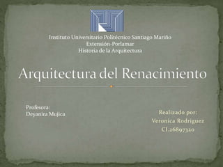 Realizado por:
Veronica Rodriguez
CI.26897320
Instituto Universitario Politécnico Santiago Mariño
Extensión-Porlamar
Historia de la Arquitectura
Profesora:
Deyanira Mujica
 