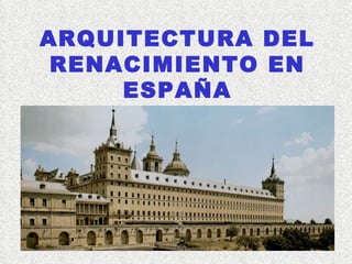 ARQUITECTURA DEL RENACIMIENTO EN ESPAÑA 