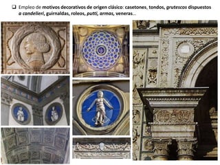  Empleo de motivos decorativos de origen clásico: casetones, tondos, grutescos dispuestos
a candelieri, guirnaldas, roleos, putti, armas, veneras…
 