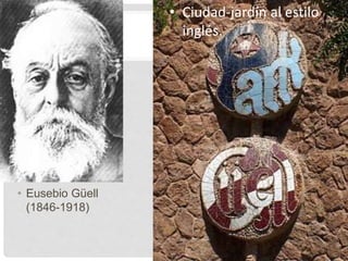 • Eusebio Güell
(1846-1918)
• Ciudad-jardín al estilo
inglés.
 