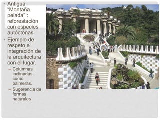 • Antigua
“Montaña
pelada” :
reforestación
con especies
autóctonas
• Ejemplo de
respeto e
integración de
la arquitectura
con el lugar.
– Columnas
inclinadas
como
palmeras.
– Sugerencia de
formas
naturales
 