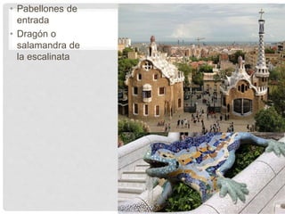 • Pabellones de
entrada
• Dragón o
salamandra de
la escalinata
 