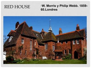 RED HOUSE •W. Morris y Philip Webb. 1859-
60.Londres
 