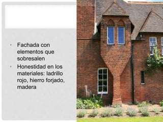 • Fachada con
elementos que
sobresalen
• Honestidad en los
materiales: ladrillo
rojo, hierro forjado,
madera
 
