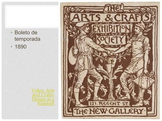 • Boleto de
temporada
• 1890
Video: Arts
and Crafts:
Design in a
Nutshell
 